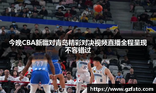今晚CBA新疆对青岛精彩对决视频直播全程呈现不容错过