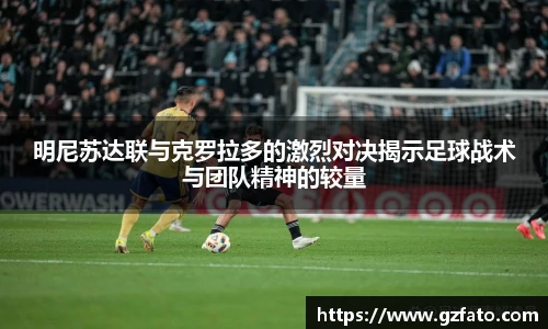 明尼苏达联与克罗拉多的激烈对决揭示足球战术与团队精神的较量
